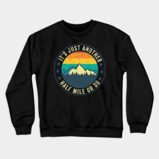 Its Just Another Half Mile Or So Funny Hiking Mountaineering Crewneck Sweatshirt